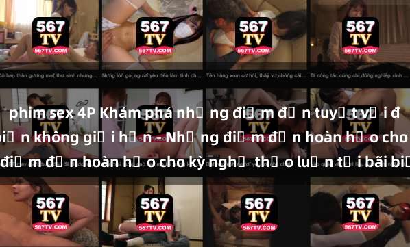 phim sex 4P Khám phá những điểm đến tuyệt vời để trải nghiệm sex bãi biển không giới hạn - Những điểm đến hoàn hảo cho kỳ nghỉ thảo luận tại bãi biển.