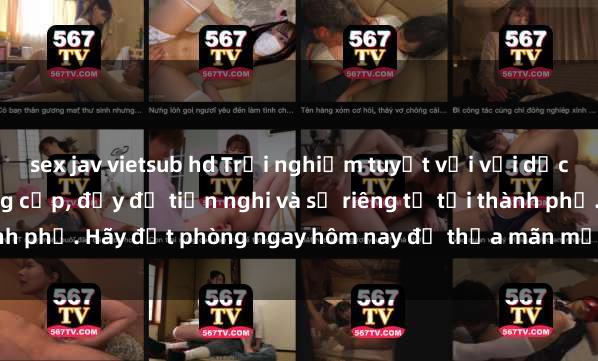sex jav vietsub hd Trải nghiệm tuyệt vời với dịch vụ sex nhà nghỉ đẳng cấp, đầy đủ tiện nghi và sự riêng tư tại thành phố. Hãy đặt phòng ngay hôm nay để thỏa mãn mọi nhu cầu của bạn!