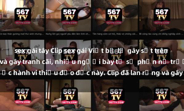sex gái tây Clip sex gái Việt bị lộ gây sốt trên mạng xã hội. Phản cảm và gây tranh cãi, nhiều người bày tỏ sự phẫn nộ trước hành vi thiếu đạo đức này. Clip đã lan rộng và gây xôn xao trong cộng đồng