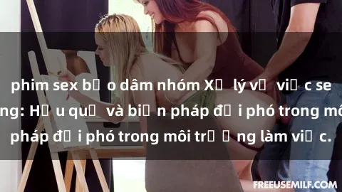 phim sex bạo dâm nhóm Xử lý vụ việc sex nhân viên nhà hàng: Hậu quả và biện pháp đối phó trong môi trường làm việc.