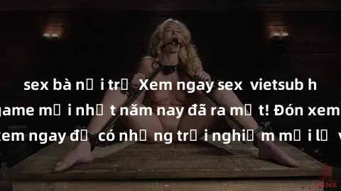 sex bà nội trợ Xem ngay sex  vietsub hấp dẫn nhất, tựa game mới nhất năm nay đã ra mắt! Đón xem ngay để có những trải nghiệm mới lạ và đầy kích thích.
