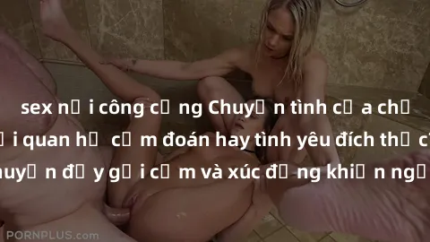 sex nơi công cộng Chuyện tình của chồng và chị dâu: Mối quan hệ cấm đoán hay tình yêu đích thực? Câu chuyện đầy gợi cảm và xúc động khiến người đọc không thể rời mắt.