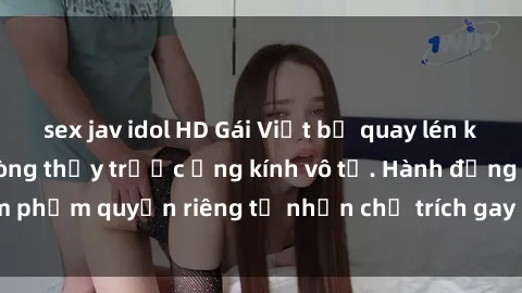 sex jav idol HD Gái Việt bị quay lén khi thay đồ trong phòng thủy trước ống kính vô tư. Hành động xâm phạm quyền riêng tư nhận chỉ trích gay gắt từ cộng đồng mạng.