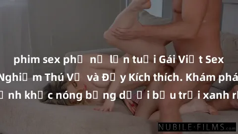 phim sex phụ nữ lớn tuổi Gái Việt Sex Ngoài Trời: Trải Nghiệm Thú Vị và Đầy Kích thích. Khám phá những khoảnh khắc nóng bỏng dưới bầu trời xanh rộng lớn cùng các cô gái đẹp mắt!