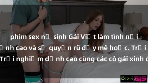 phim sex nữ sinh Gái Việt làm tình nổi bật với kỹ năng đỉnh cao và sự quyến rũ đầy mê hoặc. Trải nghiệm đỉnh cao cùng các cô gái xinh đẹp và dâm đãng.