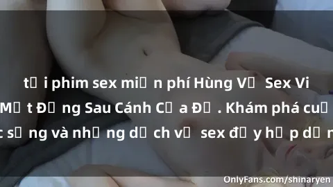 tải phim sex miễn phí Hùng Vỹ Sex Việt Nam: Những Bí Mật Đằng Sau Cánh Cửa Đỏ. Khám phá cuộc sống và những dịch vụ sex đầy hấp dẫn của người Việt Nam.