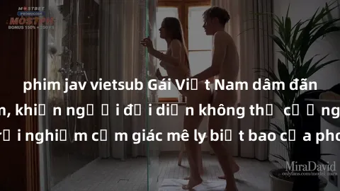 phim jav vietsub Gái Việt Nam dâm đãng làm tình say đắm, khiến người đối diện không thể cưỡng lại được. Hãy trải nghiệm cảm giác mê ly biết bao của phong cách yêu đương đậm chất dân tộc!