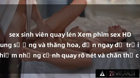 sex sinh viên quay lén Xem phim sex HD: Đỉnh cao của sự sung sướng và thăng hoa, đến ngay để trải nghiệm những cảnh quay rõ nét và chân thực nhất. Hãy cùng khám phá!