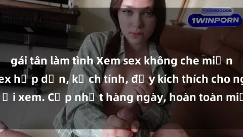 gái tân làm tình Xem sex không che miễn phí - Những clip sex hấp dẫn, kịch tính, đầy kích thích cho người xem. Cập nhật hàng ngày, hoàn toàn miễn phí, độ phân giải cao.