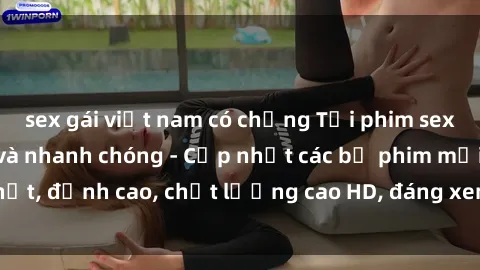sex gái việt nam có chồng Tải phim sex về máy miễn phí và nhanh chóng - Cập nhật các bộ phim mới nhất, đỉnh cao, chất lượng cao HD, đáng xem. Hãy trải nghiệm ngay!