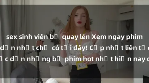 sex sinh viên bị quay lén Xem ngay phim sex mới nhất, hấp dẫn nhất chỉ có tại đây! Cập nhật liên tục đến những bộ phim hot nhất hiện nay chỉ trong vài cú click!