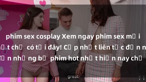 phim sex cosplay Xem ngay phim sex mới nhất, hấp dẫn nhất chỉ có tại đây! Cập nhật liên tục đến những bộ phim hot nhất hiện nay chỉ trong vài cú click!