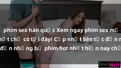 phim sex hàn quốc Xem ngay phim sex mới nhất, hấp dẫn nhất chỉ có tại đây! Cập nhật liên tục đến những bộ phim hot nhất hiện nay chỉ trong vài cú click!