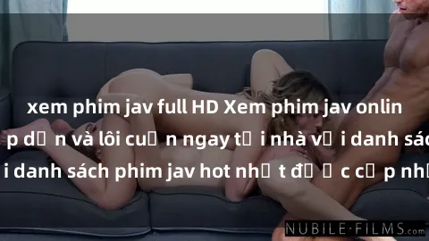 xem phim jav full HD Xem phim jav online: trải nghiệm hấp dẫn và lôi cuốn ngay tại nhà với danh sách phim jav hot nhất được cập nhật liên tục.
