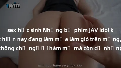 sex học sinh Những bộ phim JAV idol không che hot nhất hiện nay đang làm mưa làm gió trên mạng, hấp dẫn không chỉ người hâm mộ mà còn cả những ai mới tìm hiểu về thể loại này!
