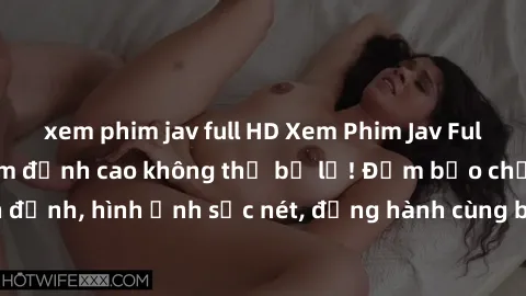 xem phim jav full HD Xem Phim Jav Full HD: Những bộ phim đỉnh cao không thể bỏ lỡ! Đảm bảo chất lượng ổn định, hình ảnh sắc nét, đồng hành cùng bạn trong những giây phút thư giãn!
