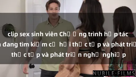 clip sex sinh viên Chương trình hợp tác JAV cho sinh viên đang tìm kiếm cơ hội thực tập và phát triển nghề nghiệp
