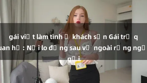 gái việt làm tình ở khách sạn Gái trẻ quan hệ: Nỗi lo đằng sau vẻ ngoài rạng ngời