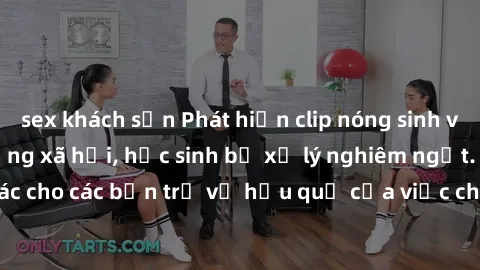 sex khách sạn Phát hiện clip nóng sinh viên gây sốt trên mạng xã hội, học sinh bị xử lý nghiêm ngặt. Đây là cảnh giác cho các bạn trẻ về hậu quả của việc chia sẻ thông tin trái phép trên internet.