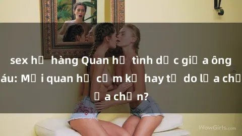 sex họ hàng Quan hệ tình dục giữa ông cháu: Mối quan hệ cấm kỵ hay tự do lựa chọn?