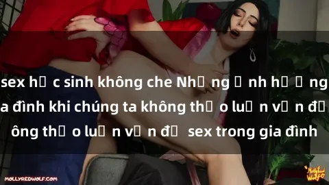 sex học sinh không che Những ảnh hưởng đến tình cảm gia đình khi chúng ta không thảo luận vấn đề sex trong gia đình
