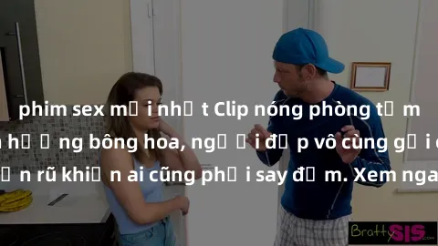 phim sex mới nhất Clip nóng phòng tắm: Hít thở nồng nàn hương bông hoa, người đẹp vô cùng gợi cảm và quyến rũ khiến ai cũng phải say đắm. Xem ngay để trải nghiệm điều đặc biệt!