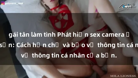 gái tân làm tình Phát hiện sex camera ẩn trong khách sạn: Cách hạn chế và bảo vệ thông tin cá nhân của bạn.