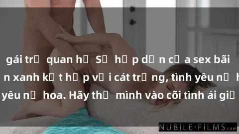 gái trẻ quan hệ Sự hấp dẫn của sex bãi biển: Khi sóng biển xanh kết hợp với cát trắng, tình yêu nở hoa. Hãy thả mình vào cõi tình ái giữa sóng biển!