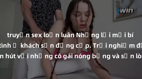 truyện sex loạn luân Những lời mời bí mật: Gái Việt làm tình ở khách sạn đẳng cấp. Trải nghiệm độc đáo và cuốn hút với những cô gái nóng bỏng và sẵn lòng thỏa mãn mọi nhu cầu của bạn.