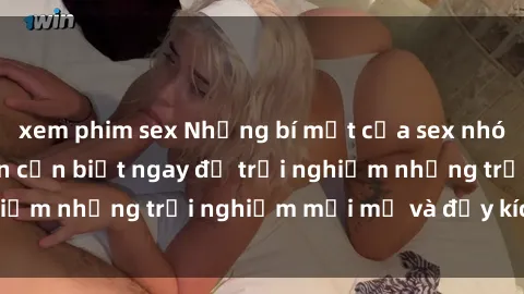 xem phim sex Những bí mật của sex nhóm không che mà bạn cần biết ngay để trải nghiệm những trải nghiệm mới mẻ và đầy kích thích.