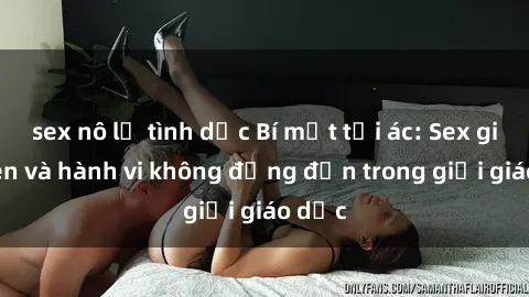 sex nô lệ tình dục Bí mật tội ác: Sex giáo viên và hành vi không đứng đắn trong giới giáo dục
