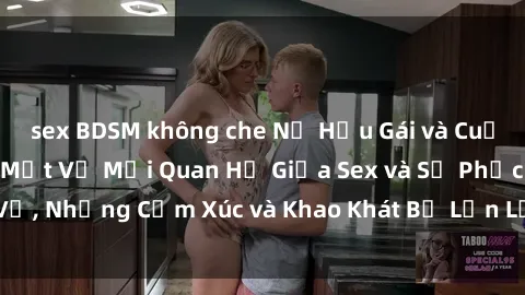 sex BDSM không che Nữ Hầu Gái và Cuộc Sống Của Họ: Bí Mật Về Mối Quan Hệ Giữa Sex và Sự Phục Vụ, Những Cảm Xúc và Khao Khát Bị Lẫn Lộn Trong Lĩnh Vực Này.