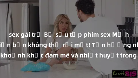 sex gái trẻ Bộ sưu tập phim sex Mỹ hot nhất năm nay khiến bạn không thể rời mắt! Tận hưởng những khoảnh khắc đam mê và nhiệt huyết trong các tác phẩm nóng bỏng này!