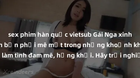 sex phim hàn quốc vietsub Gái Nga xinh đẹp, tài năng khiến bạn phải mê mệt trong những khoảnh khắc làm tình đam mê, hứng khởi. Hãy trải nghiệm cùng họ ngay hôm nay!