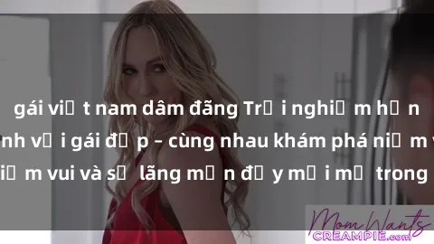 gái việt nam dâm đãng Trải nghiệm hạnh phúc khi làm tình với gái đẹp – cùng nhau khám phá niềm vui và sự lãng mạn đầy mới mẻ trong quan hệ của bạn.