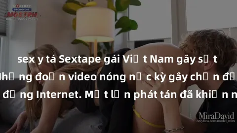 sex y tá Sextape gái Việt Nam gây sốt trên mạng xã hội: Những đoạn video nóng nực kỳ gây chấn động cộng đồng Internet. Một lần phát tán đã khiến người xem không thể rời mắt.