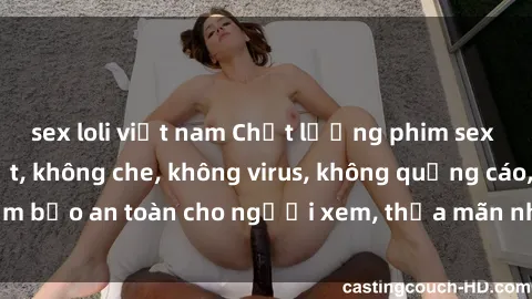 sex loli việt nam Chất lượng phim sex cập nhật mới nhất, không che, không virus, không quảng cáo, đảm bảo an toàn cho người xem, thỏa mãn nhu cầu tình dục của bạn.