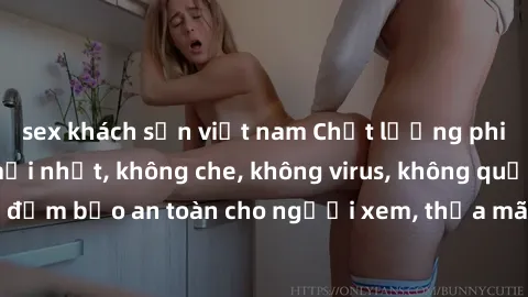 sex khách sạn việt nam Chất lượng phim sex cập nhật mới nhất, không che, không virus, không quảng cáo, đảm bảo an toàn cho người xem, thỏa mãn nhu cầu tình dục của bạn.