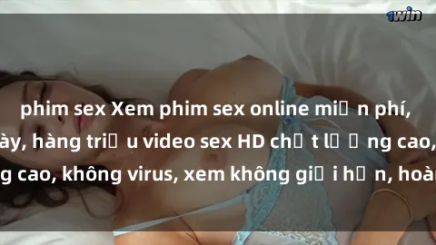 phim sex Xem phim sex online miễn phí, cập nhật hàng ngày, hàng triệu video sex HD chất lượng cao, không virus, xem không giới hạn, hoàn toàn miễn phí.