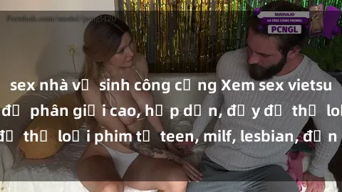 sex nhà vệ sinh công cộng Xem sex vietsub miễn phí tại nhà, độ phân giải cao, hấp dẫn, đầy đủ thể loại phim từ teen, milf, lesbian, đến hentai và jav.