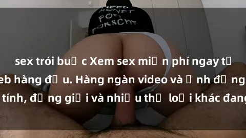 sex trói buộc Xem sex miễn phí ngay tại địa chỉ trang web hàng đầu. Hàng ngàn video và ảnh đồng tính, đồng giới và nhiều thể loại khác đang chờ bạn khám phá.