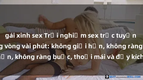gái xinh sex Trải nghiệm sex trực tuyến tuyệt vời chỉ trong vòng vài phút: không giới hạn, không ràng buộc, thoải mái và đầy kích thích!