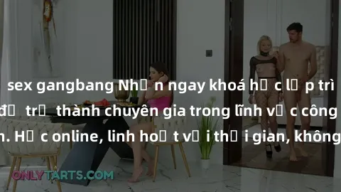 sex gangbang Nhận ngay khoá học lập trình Java miễn phí để trở thành chuyên gia trong lĩnh vực công nghệ thông tin. Học online, linh hoạt với thời gian, không giới hạn địa điểm. Đăng ký ngay!