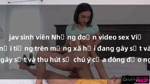 jav sinh viên Những đoạn video sex Việt Nam không che nổi tiếng trên mạng xã hội đang gây sốt và thu hút sự chú ý của đông đảo người xem.