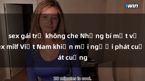 sex gái trẻ không che Những bí mật về sex milf Việt Nam khiến mọi người phát cuồng