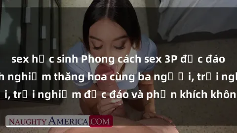 sex học sinh Phong cách sex 3P độc đáo tại Việt Nam: Kinh nghiệm thăng hoa cùng ba người, trải nghiệm độc đáo và phấn khích không thể bỏ lỡ!