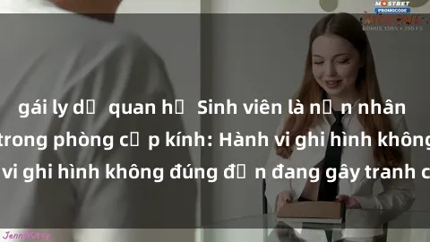 gái ly dị quan hệ Sinh viên là nạn nhân của video quay lén trong phòng cấp kính: Hành vi ghi hình không đúng đắn đang gây tranh cãi lớn