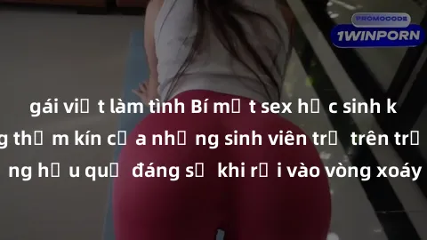 gái việt làm tình Bí mật sex học sinh không che: Cuộc sống thầm kín của những sinh viên trẻ trên trường. Những hậu quả đáng sợ khi rơi vào vòng xoáy của tình dục từ tuổi mới lớn.