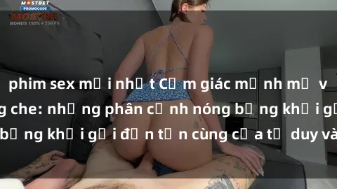 phim sex mới nhất Cảm giác mạnh mẽ với sex BDSM không che: những phân cảnh nóng bỏng khơi gợi đến tận cùng của tư duy và cơ thể.