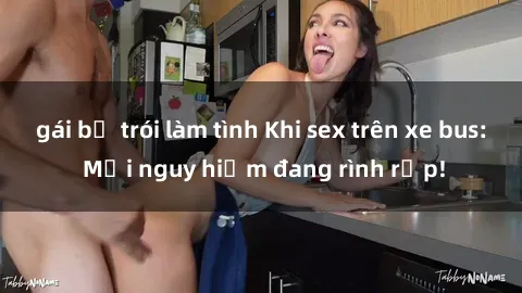 gái bị trói làm tình Khi sex trên xe bus: Mối nguy hiểm đang rình rập!